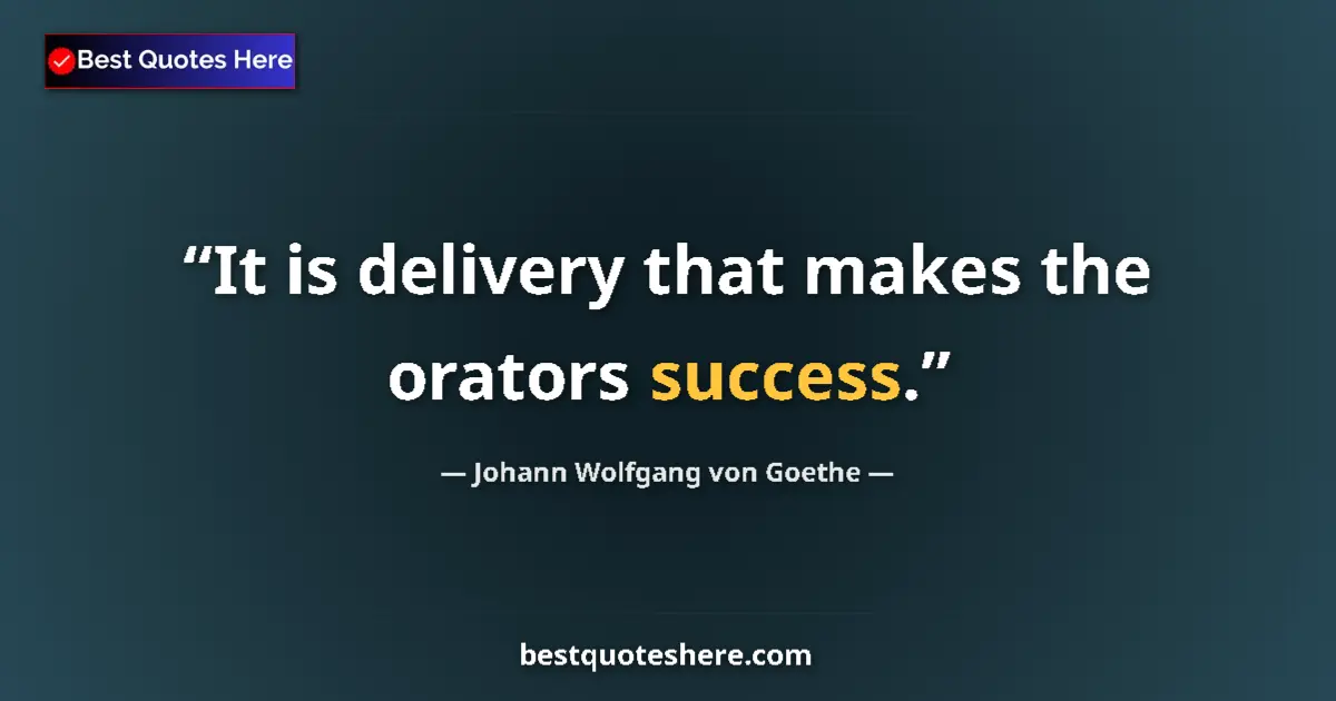 Johann Wolfgang von Goethe quote: "It is delivery that makes the orators success."