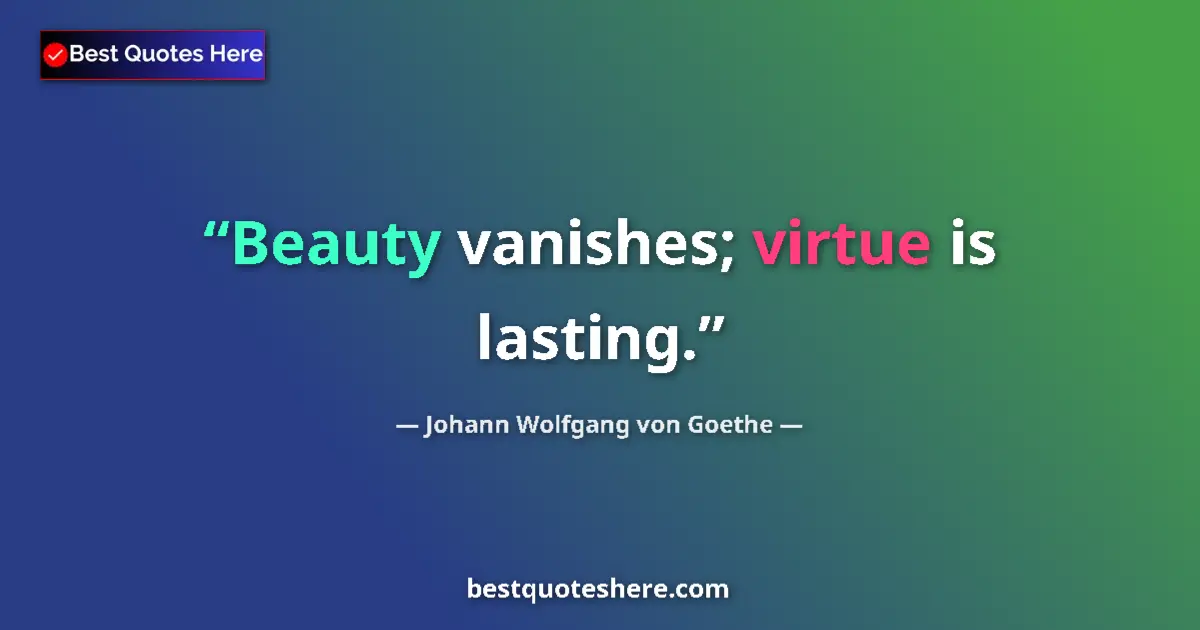 Quote by Johann Wolfgang von Goethe: Beauty vanishes; virtue is lasting....