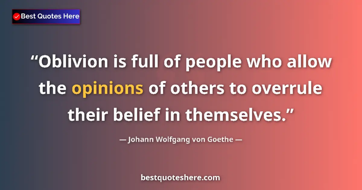 Johann Wolfgang von Goethe quote: "Oblivion is full of people who allow the opinions of others..."