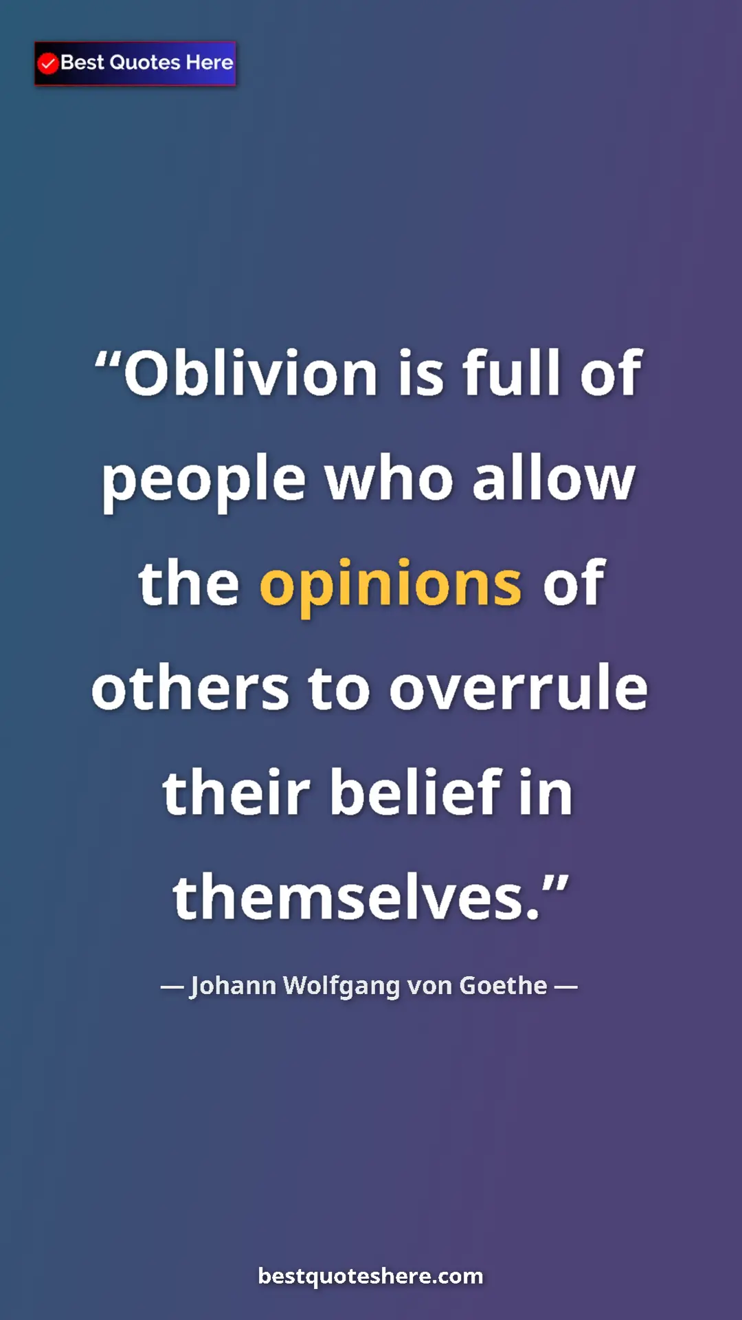 Pinterest quote poster by Johann Wolfgang von Goethe: "Oblivion is full of people who allow the opinions of others..."