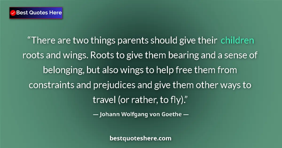 Johann Wolfgang von Goethe Quote: "There are two things parents should give their children..." Johann Wolfgang von Goethe quote: "There are two things parents should give their children..."