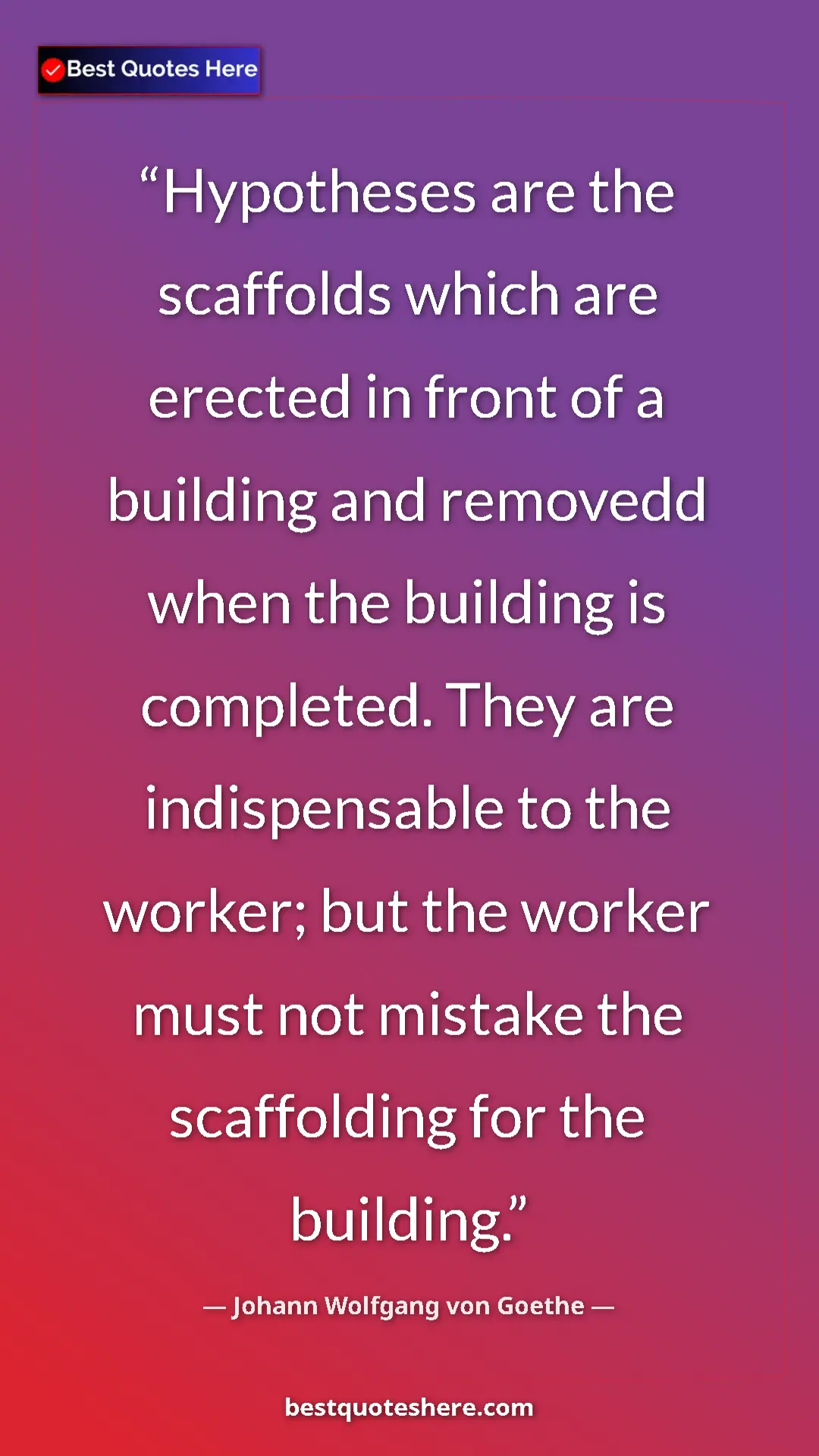 Pinterest quote poster by Johann Wolfgang von Goethe: "Hypotheses are the scaffolds which are erected in front of..."