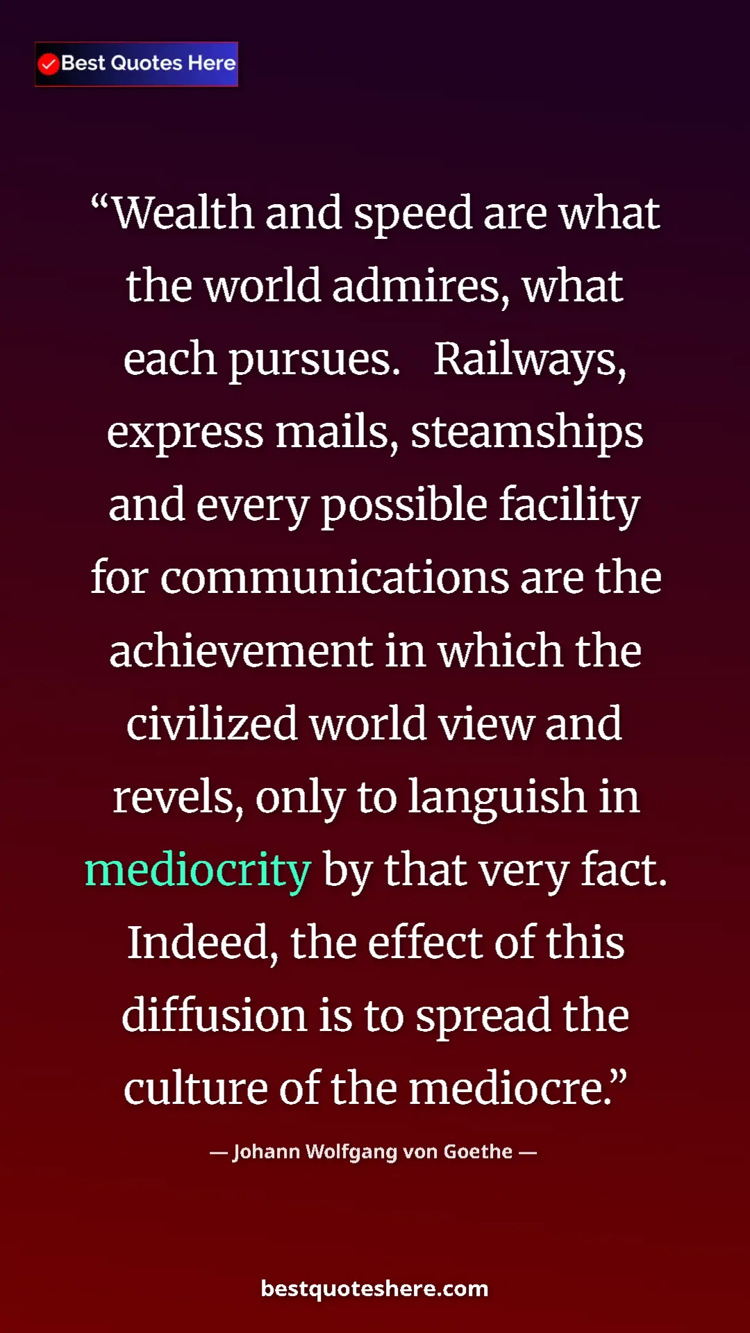 Pinterest quote poster by Johann Wolfgang von Goethe: "Wealth and speed are what the world admires, what each..."