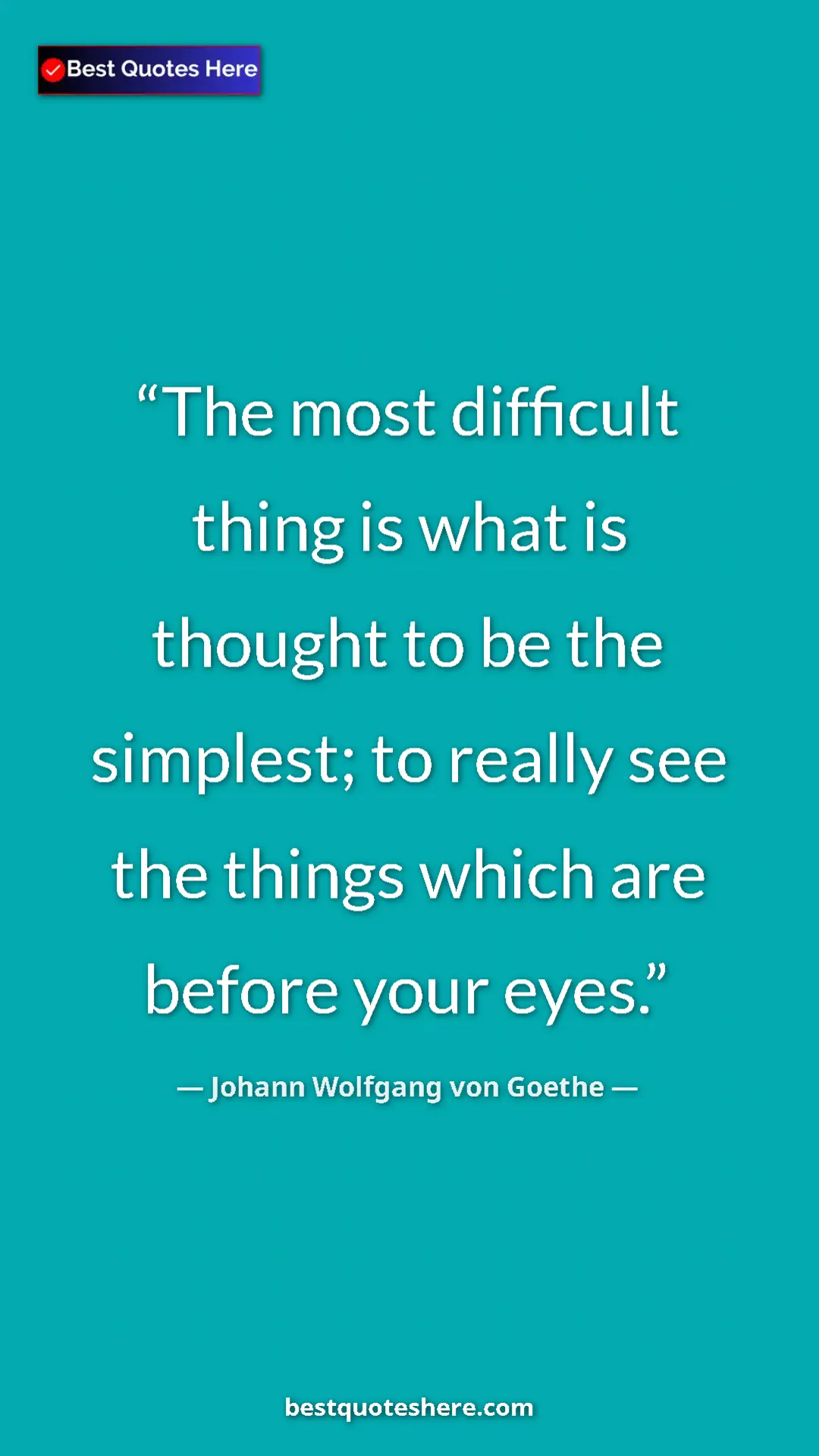 Pinterest quote poster by Johann Wolfgang von Goethe: "The most difficult thing is what is thought to be the..."