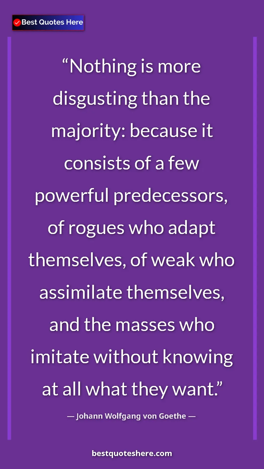 Pinterest quote poster by Johann Wolfgang von Goethe: "Nothing is more disgusting than the majority: because it..."