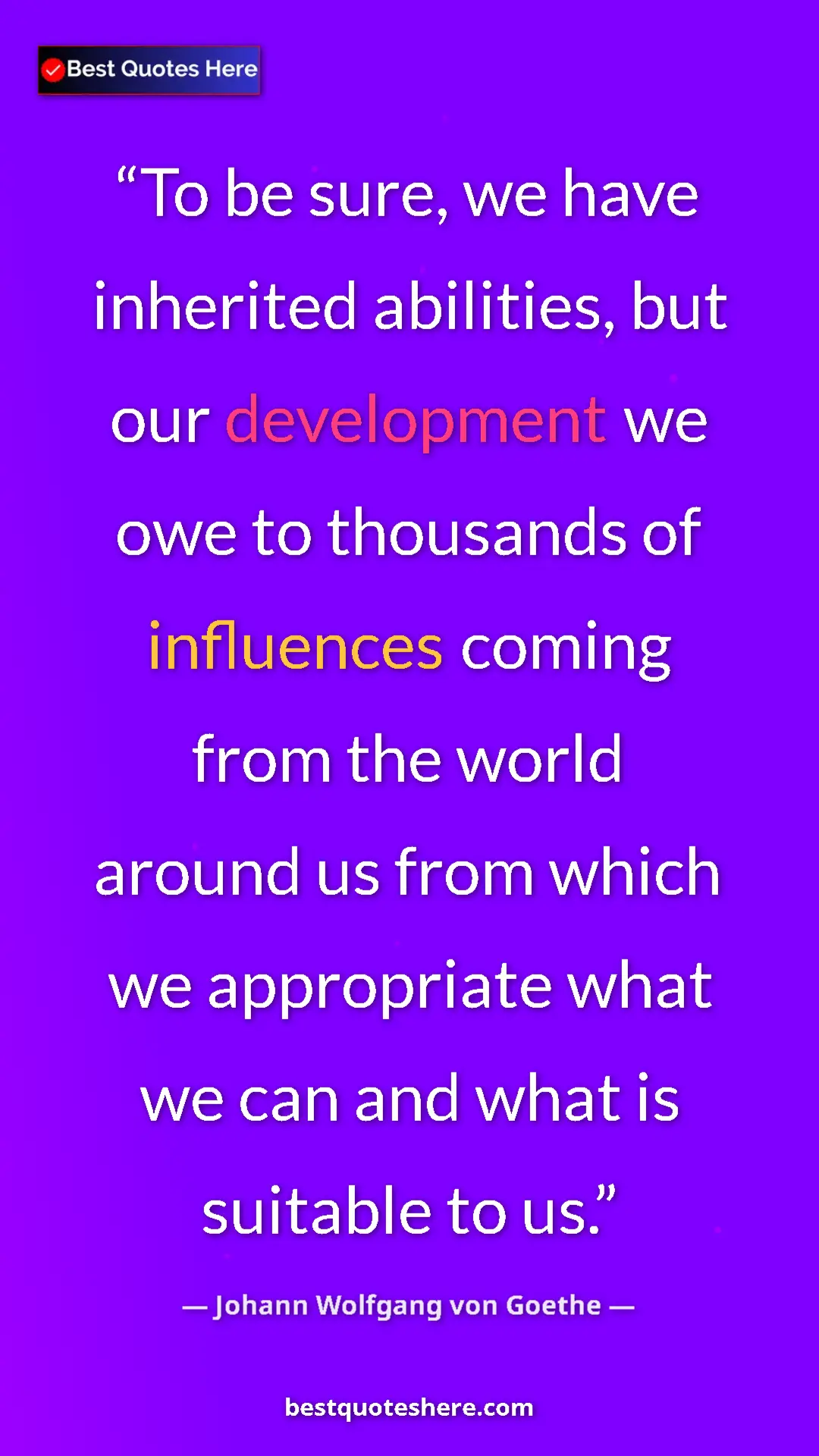 Pinterest quote poster by Johann Wolfgang von Goethe: "To be sure, we have inherited abilities, but our..."