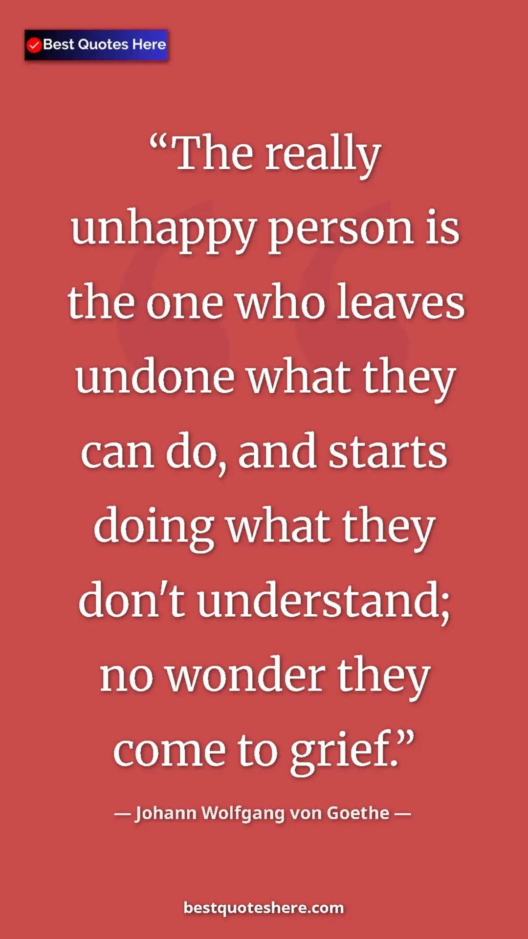 Pinterest quote poster by Johann Wolfgang von Goethe: "The really unhappy person is the one who leaves undone what..."