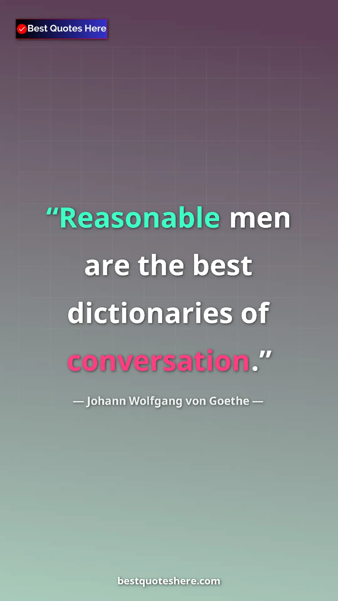 Johann Wolfgang von Goethe Quote Card: "Reasonable men are the best dictionaries of conversation." Pinterest quote poster by Johann Wolfgang von Goethe: "Reasonable men are the best dictionaries of conversation."