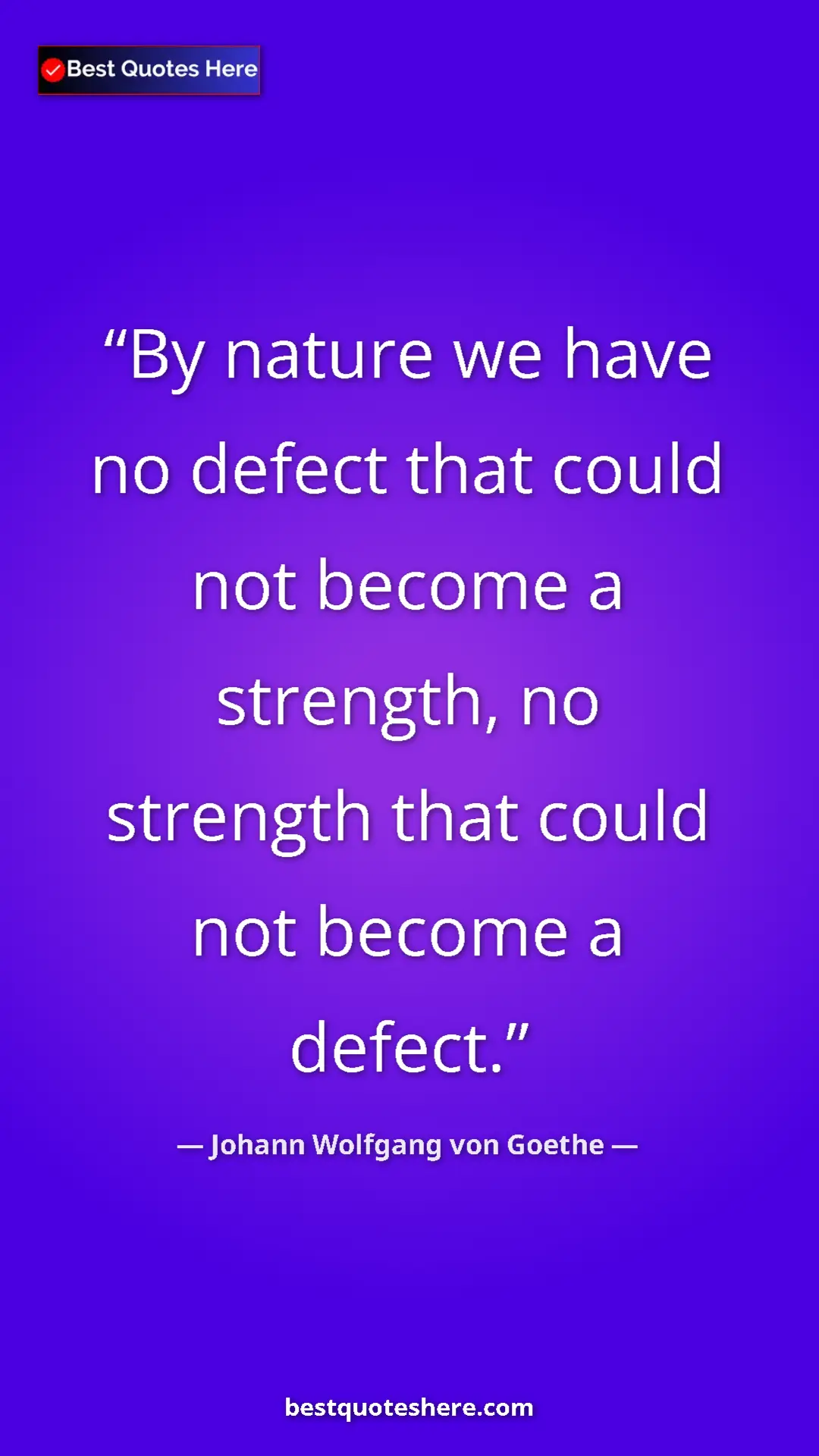 Pinterest quote poster by Johann Wolfgang von Goethe: "By nature we have no defect that could not become a..."