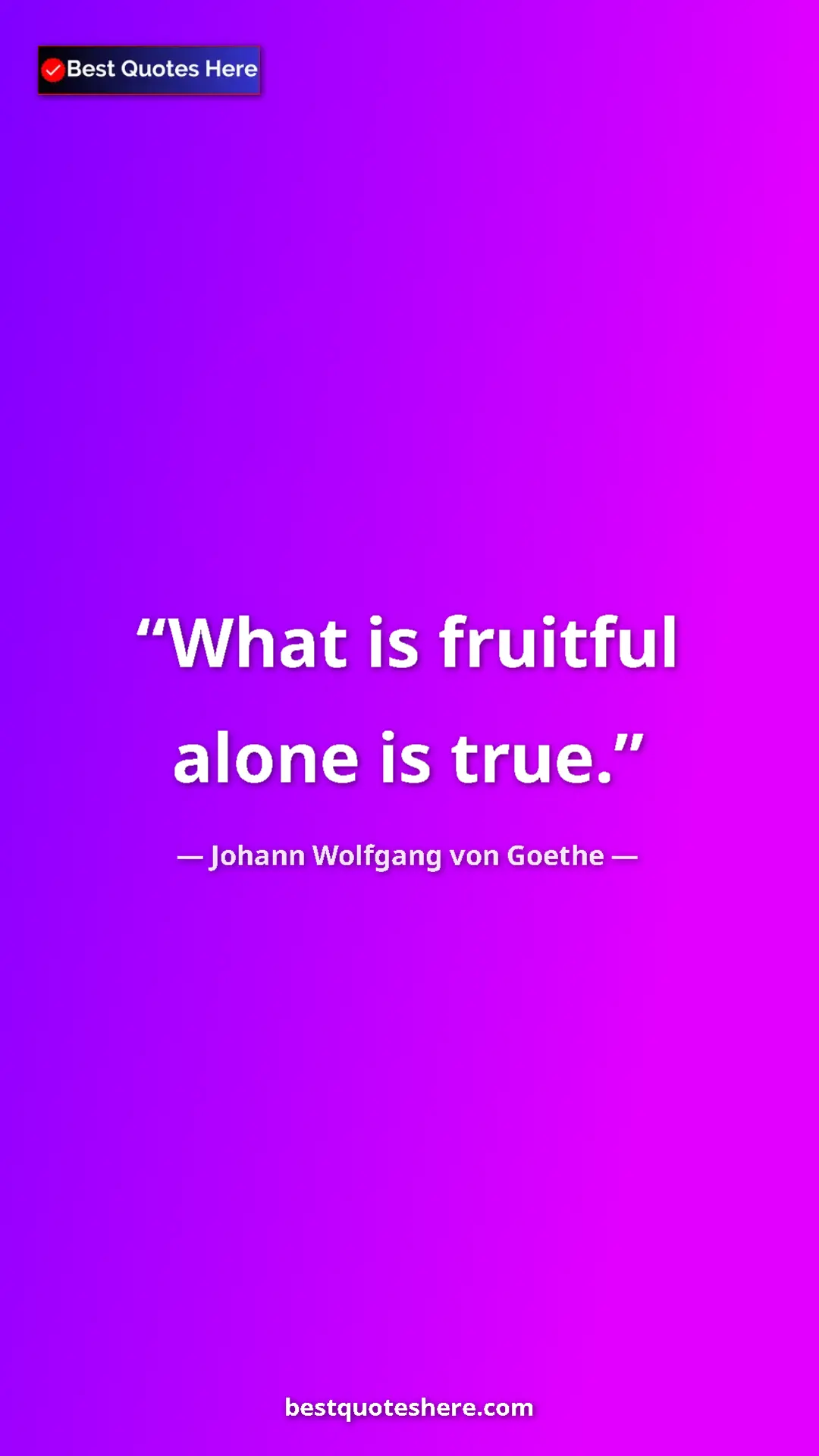Pinterest quote poster by Johann Wolfgang von Goethe: "What is fruitful alone is true."