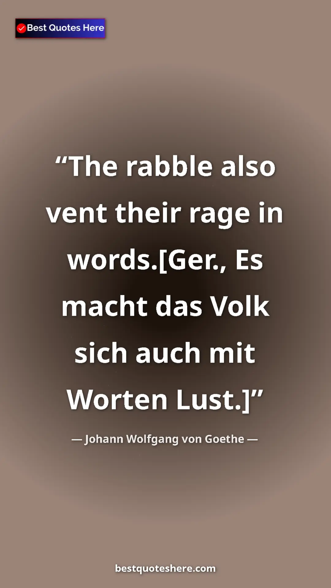 Johann Wolfgang von Goethe Quote Card: "The rabble also vent their rage in words.[Ger., Es macht..." Pinterest quote poster by Johann Wolfgang von Goethe: "The rabble also vent their rage in words.[Ger., Es macht..."