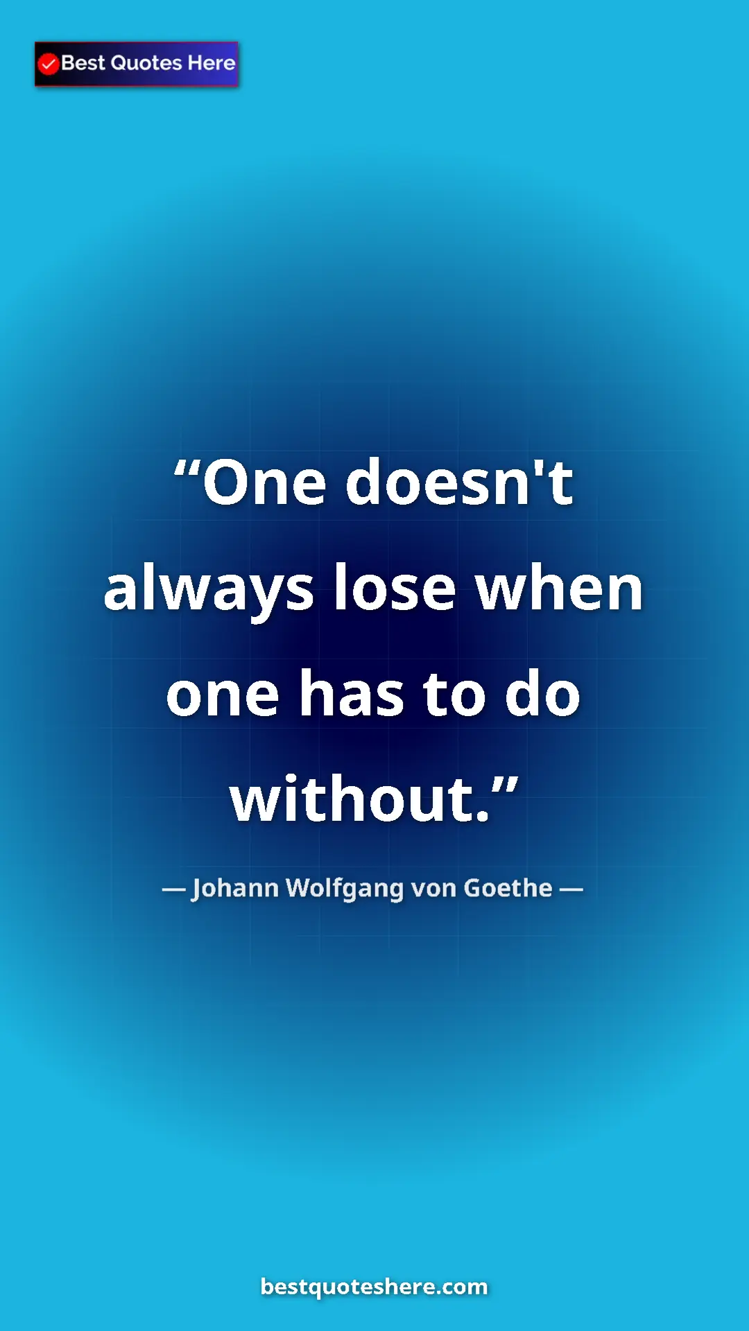 Pinterest quote poster by Johann Wolfgang von Goethe: "One doesn't always lose when one has to do without."