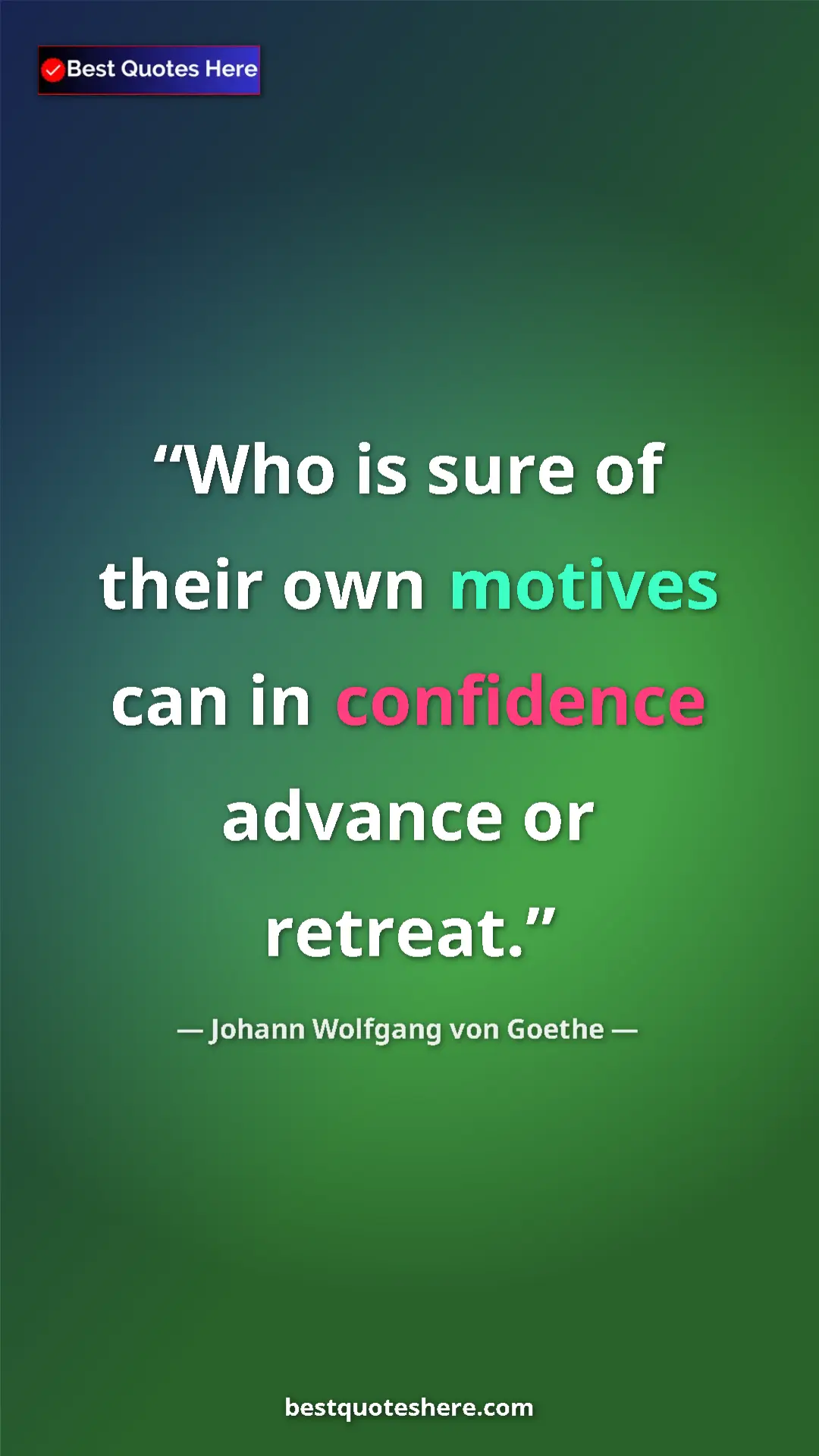 Pinterest quote poster by Johann Wolfgang von Goethe: "Who is sure of their own motives can in confidence advance..."