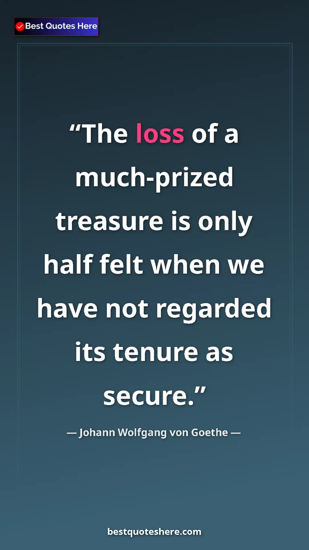 Pinterest quote poster by Johann Wolfgang von Goethe: "The loss of a much-prized treasure is only half felt when..."