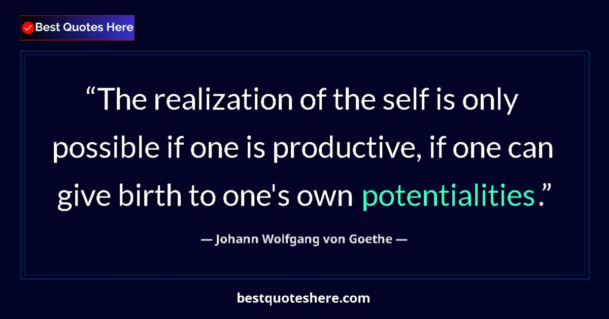Quote by Johann Wolfgang von Goethe: The realization of the self is only possible if one is productive, if one can give birth to one's ow...