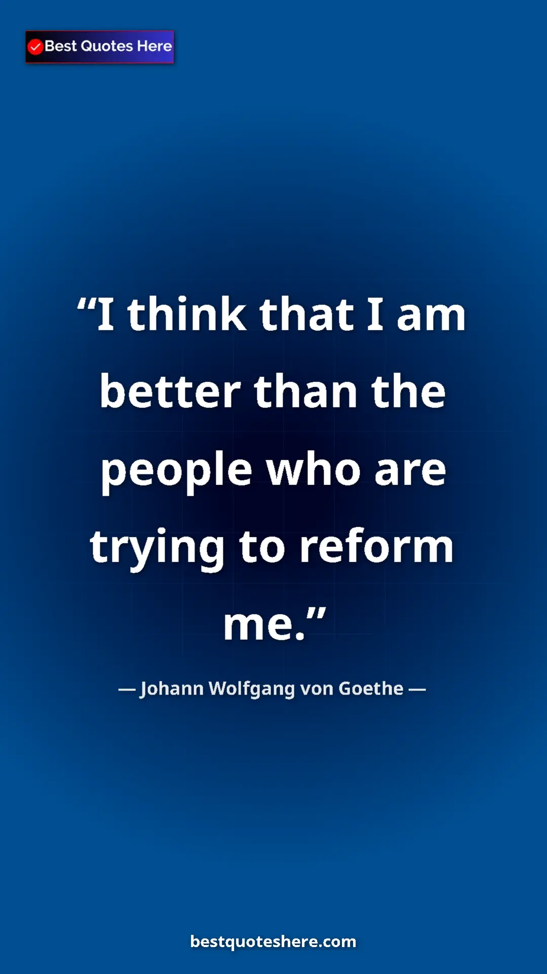 Pinterest quote poster by Johann Wolfgang von Goethe: "I think that I am better than the people who are trying to..."