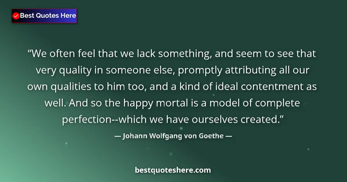 Quote by Johann Wolfgang von Goethe: We often feel that we lack something, and seem to see that very quality in someone else, promptly at...