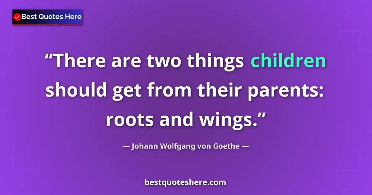 Image for the quote by Johann Wolfgang Von Goethe: There are two things children should get from their parents: roots and wings....