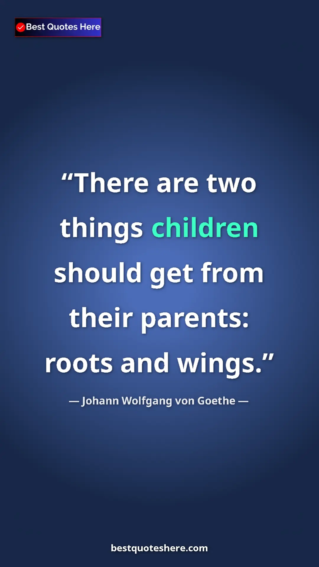 Pinterest quote poster by Johann Wolfgang von Goethe: "There are two things children should get from their..."