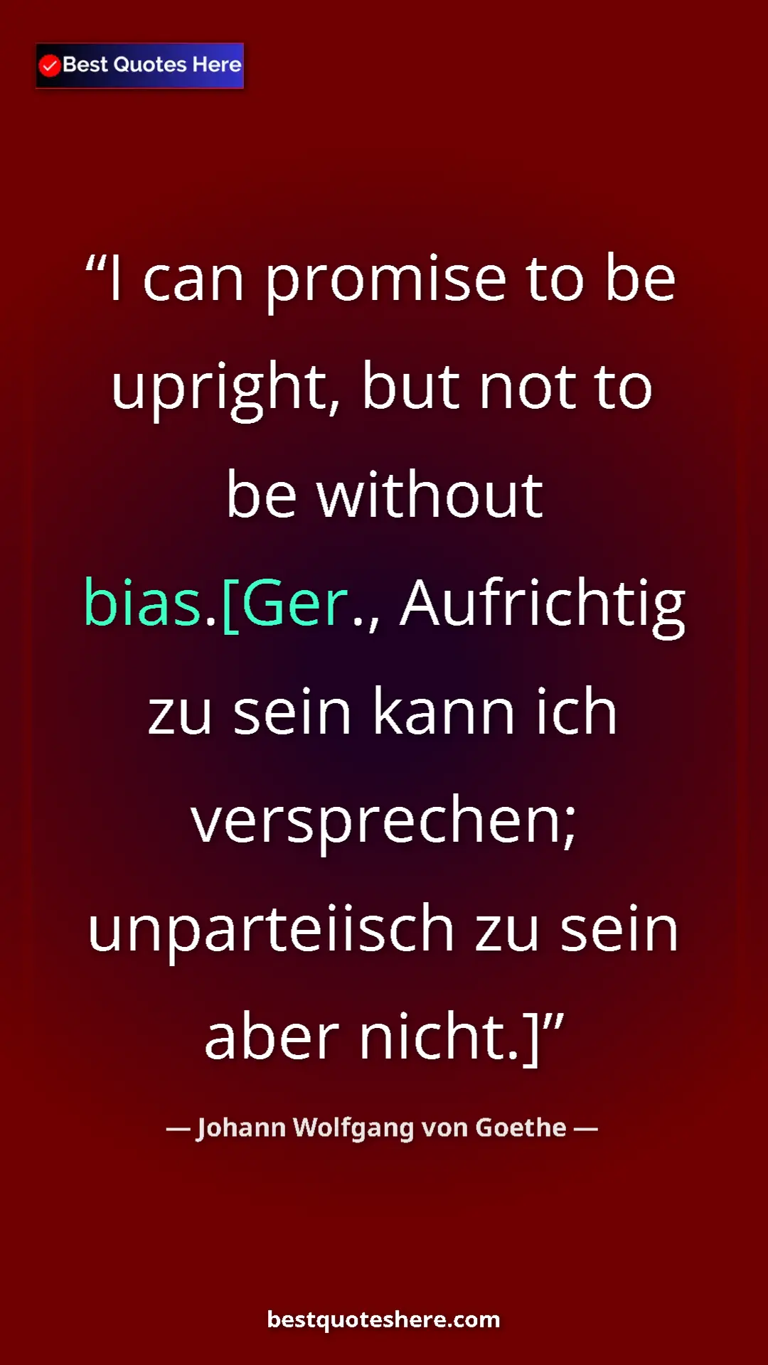 Pinterest quote poster by Johann Wolfgang von Goethe: "I can promise to be upright, but not to be without..."