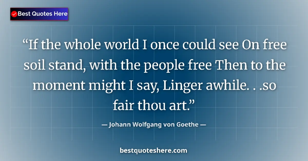 Johann Wolfgang von Goethe quote: "If the whole world I once could see On free soil stand,..."