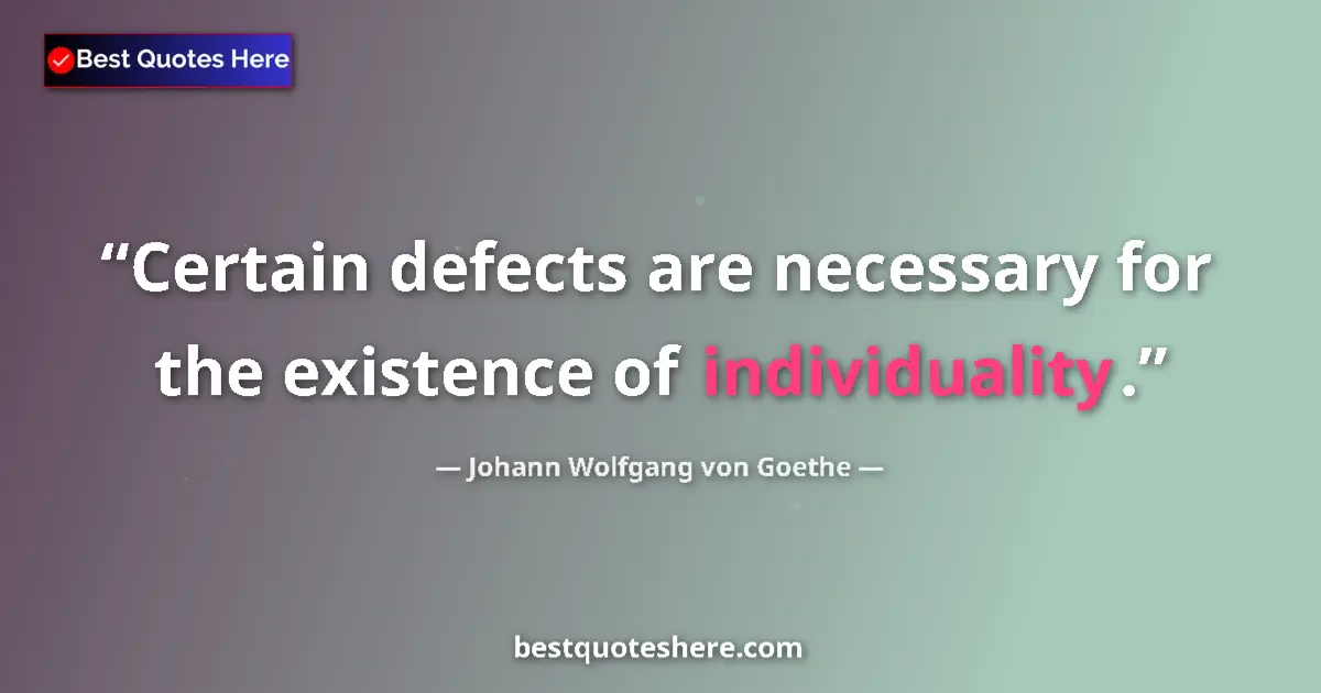 Quote by Johann Wolfgang von Goethe: Certain defects are necessary for the existence of individuality....