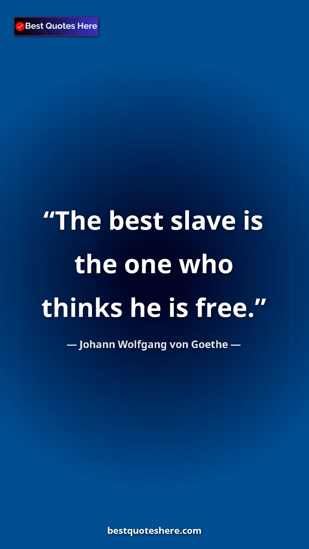 Pinterest quote poster by Johann Wolfgang von Goethe: "The best slave is the one who thinks he is free."
