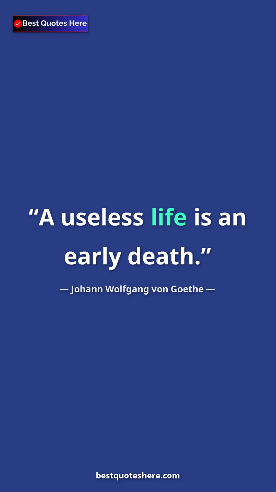 Pinterest quote poster by Johann Wolfgang von Goethe: "A useless life is an early death."