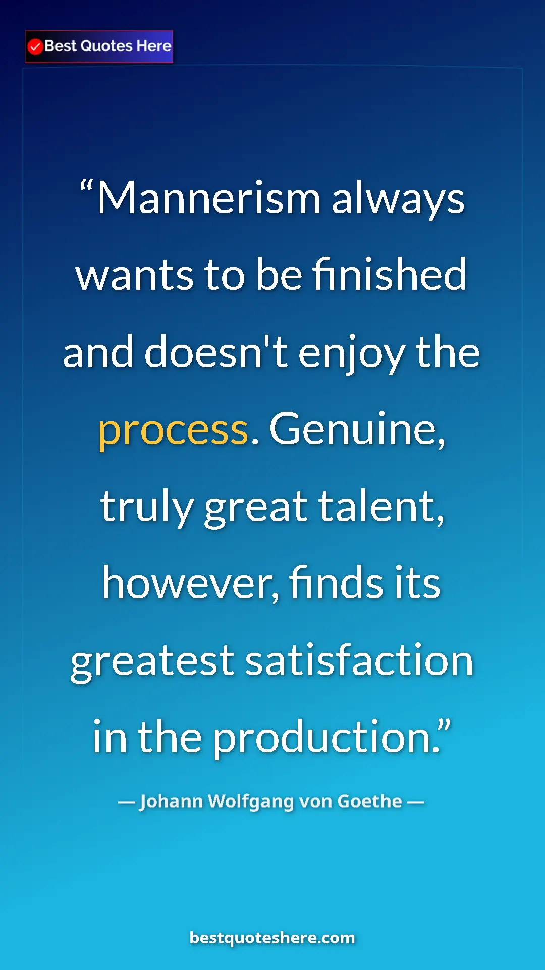 Pinterest quote poster by Johann Wolfgang von Goethe: "Mannerism always wants to be finished and doesn't enjoy the..."