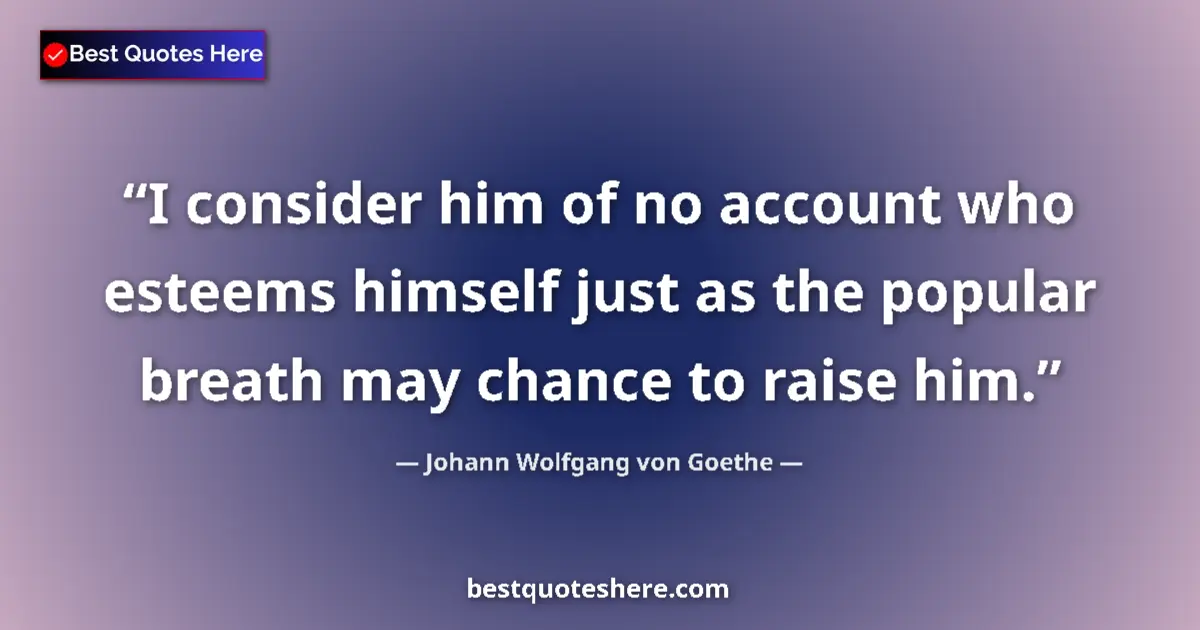 Johann Wolfgang von Goethe quote: "I consider him of no account who esteems himself just as..."