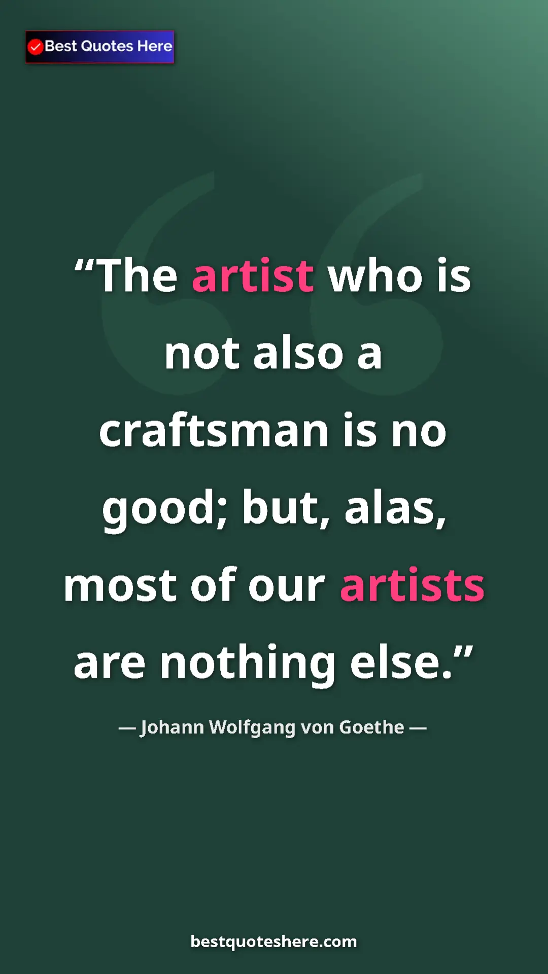 Pinterest quote poster by Johann Wolfgang von Goethe: "The artist who is not also a craftsman is no good; but,..."