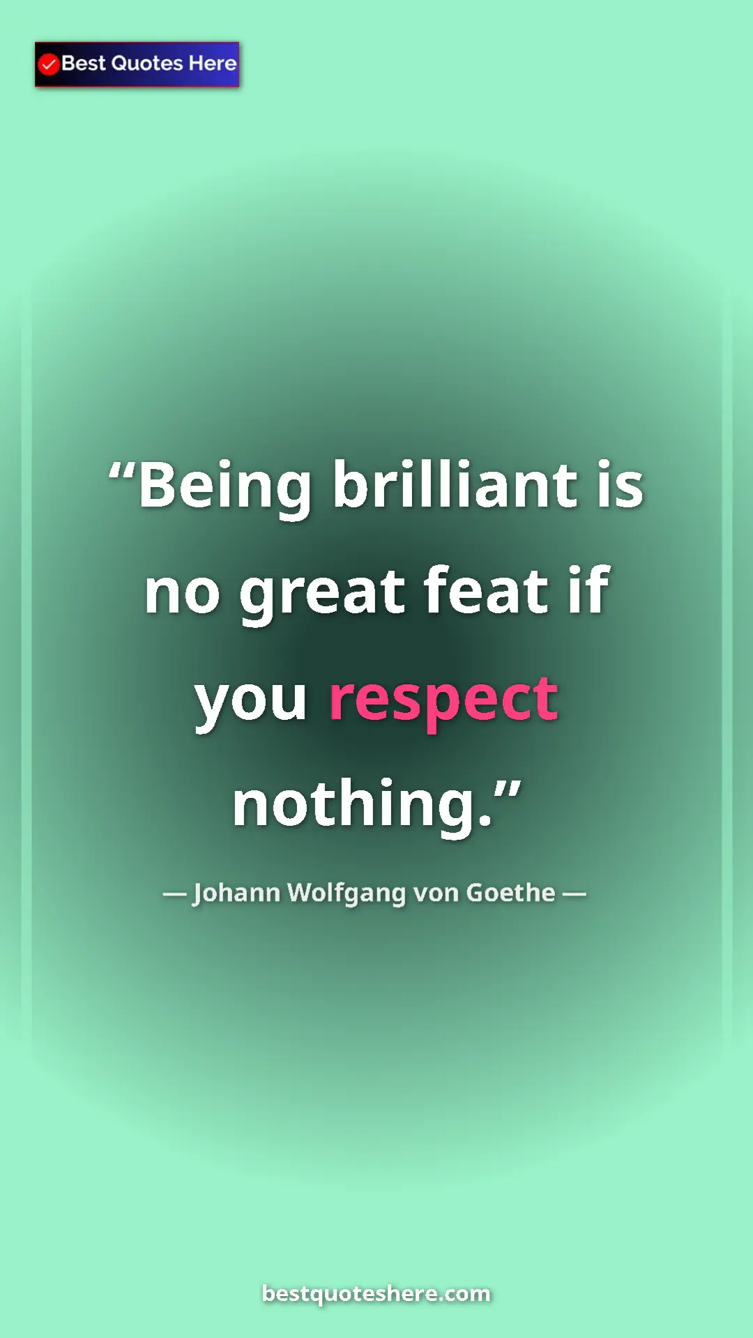 Pinterest quote poster by Johann Wolfgang von Goethe: "Being brilliant is no great feat if you respect nothing."