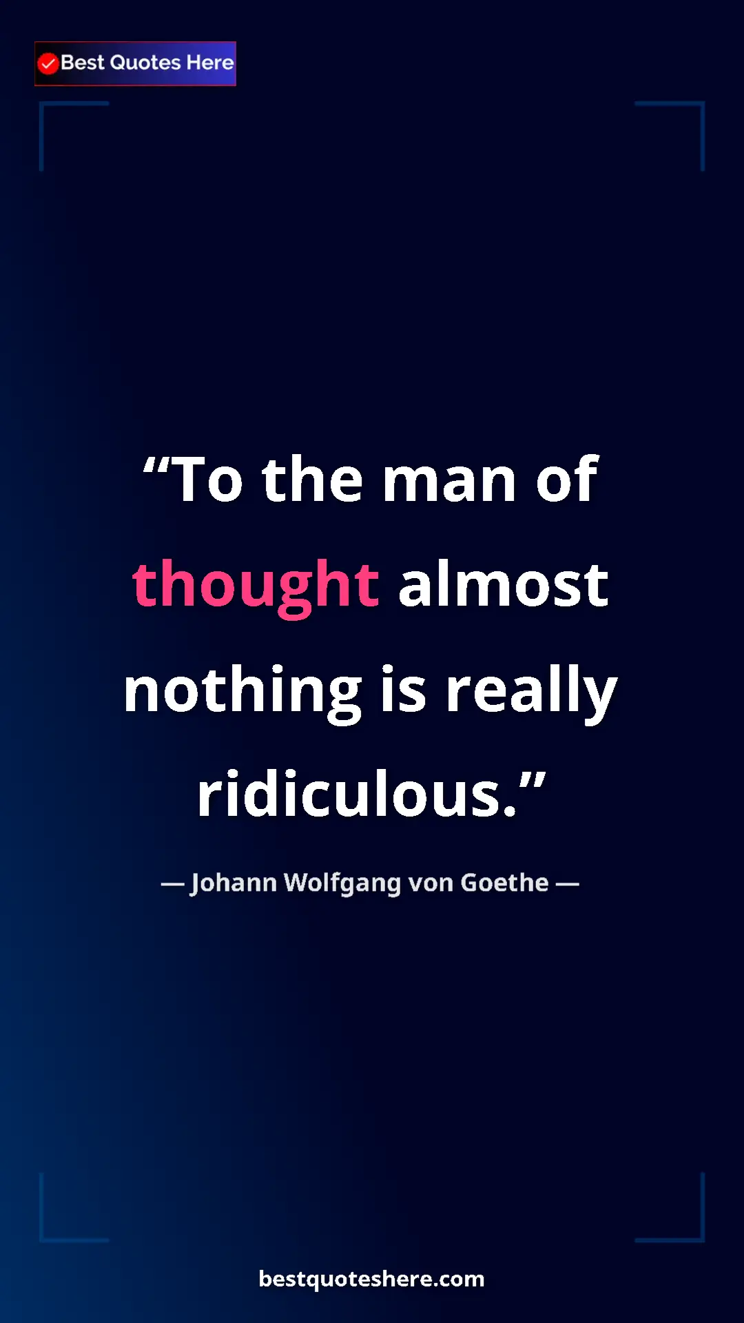Pinterest quote poster by Johann Wolfgang von Goethe: "To the man of thought almost nothing is really ridiculous."