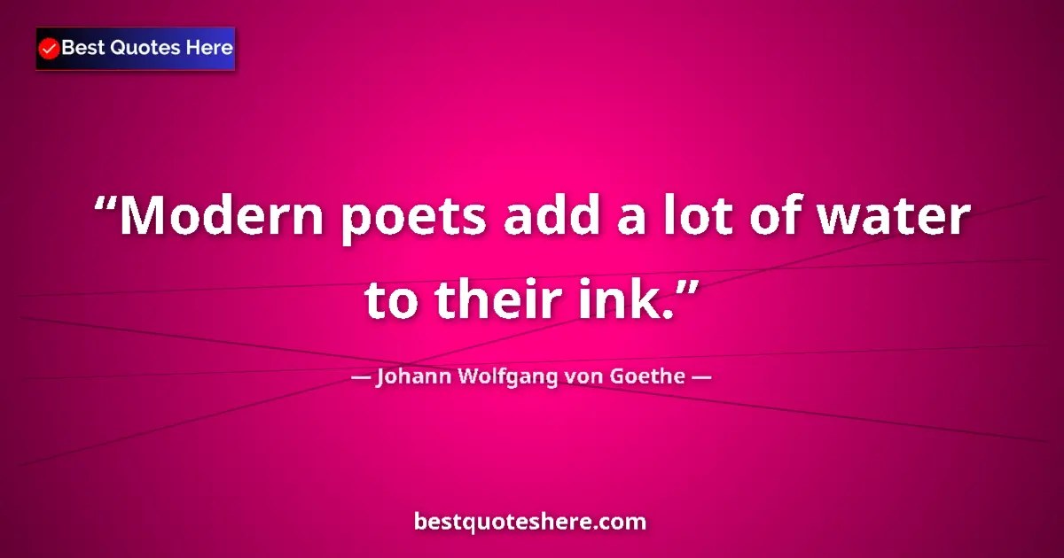 Quote by Johann Wolfgang von Goethe: Modern poets add a lot of water to their ink....