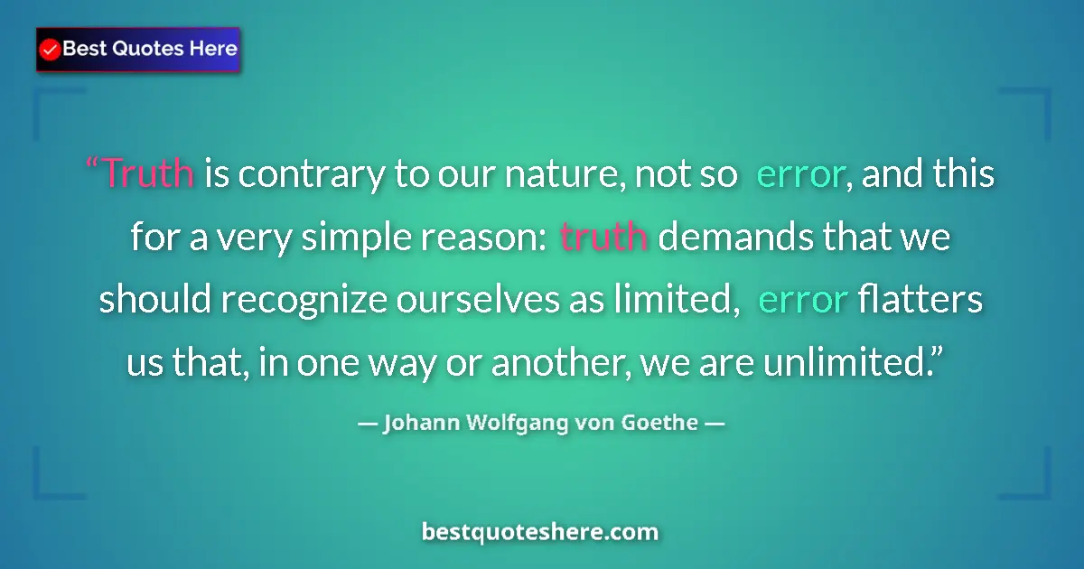 Quote by Johann Wolfgang von Goethe: Truth is contrary to our nature, not so error, and