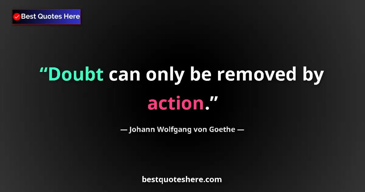 Quote by Johann Wolfgang von Goethe: Doubt can only be removed by action.