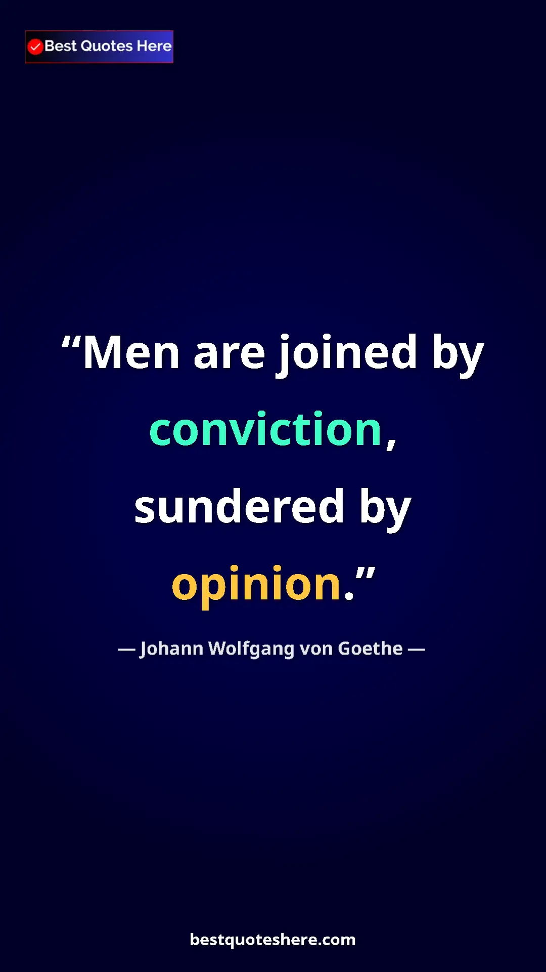 Pinterest quote poster by Johann Wolfgang von Goethe: "Men are joined by conviction, sundered by opinion."