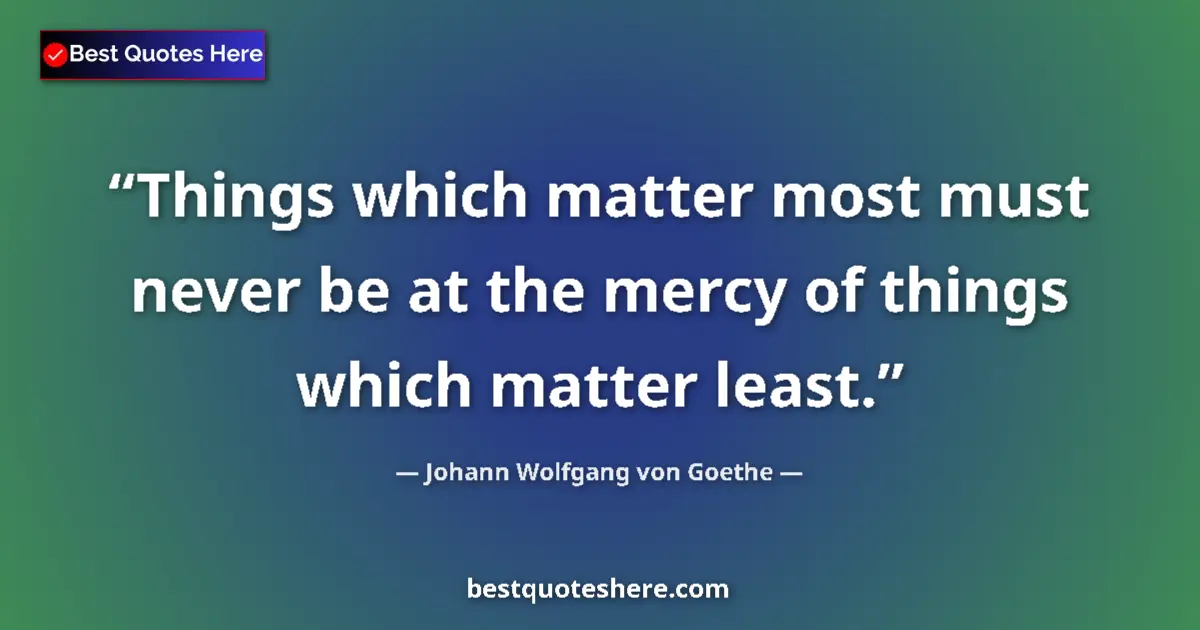Quote by Johann Wolfgang von Goethe: Things which matter most must never be at the mercy of things which matter least....