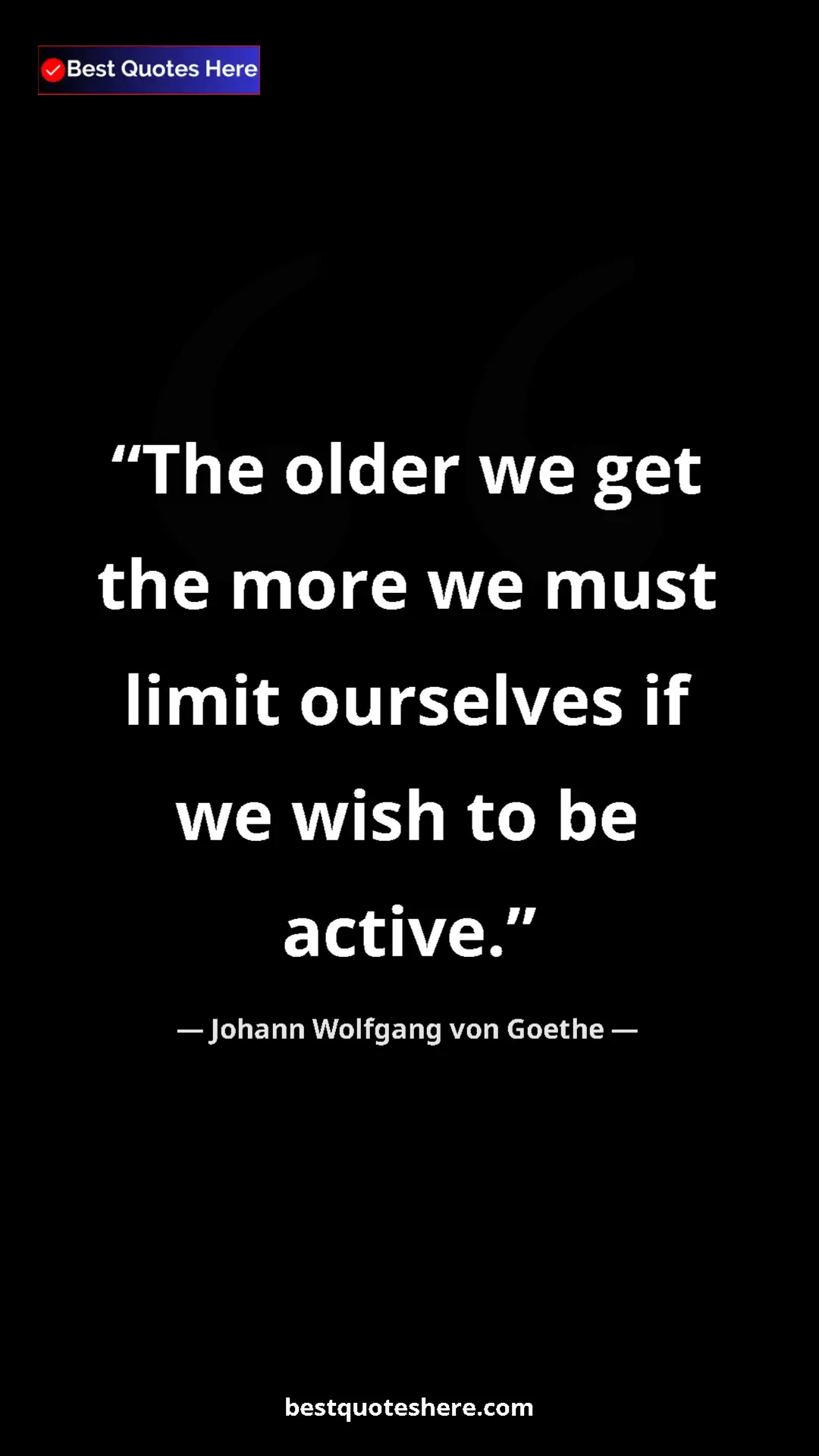 Pinterest quote poster by Johann Wolfgang von Goethe: "The older we get the more we must limit ourselves if we..."