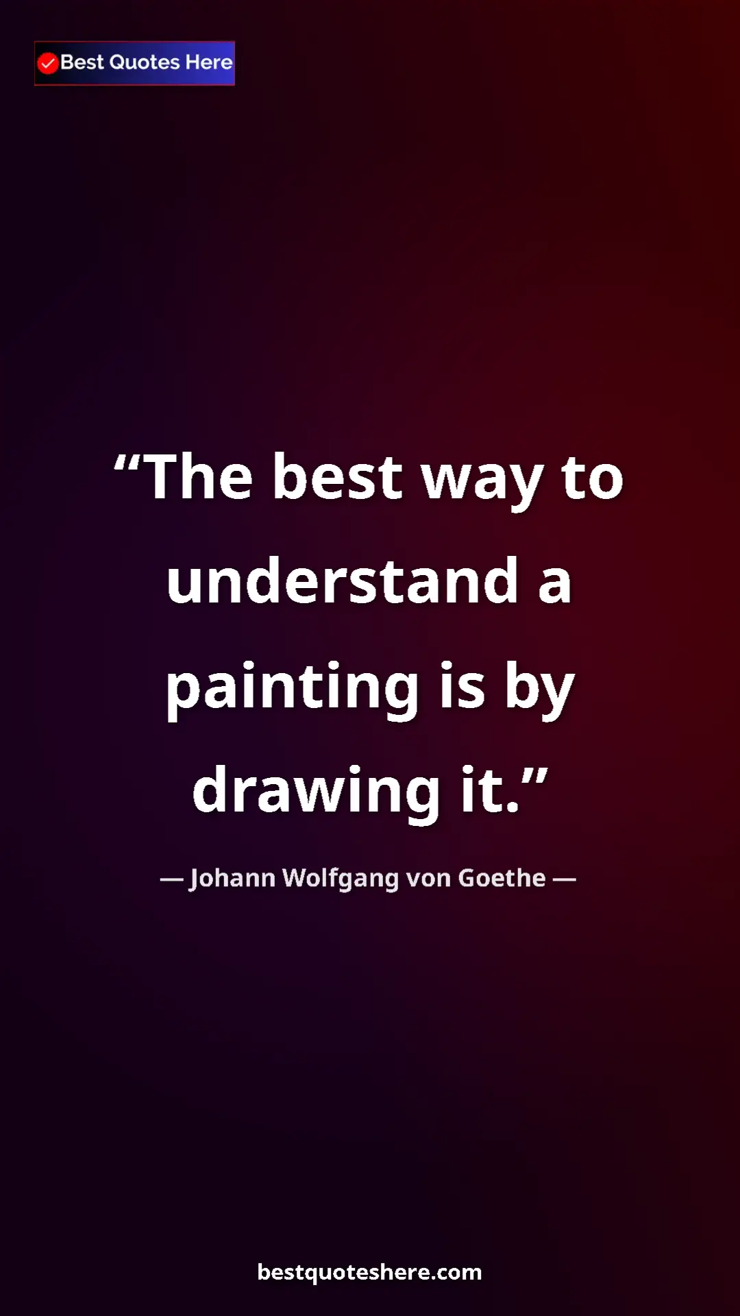 Pinterest quote poster by Johann Wolfgang von Goethe: "The best way to understand a painting is by drawing it."