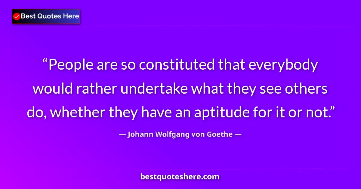 Johann Wolfgang von Goethe quote: "People are so constituted that everybody would rather..."