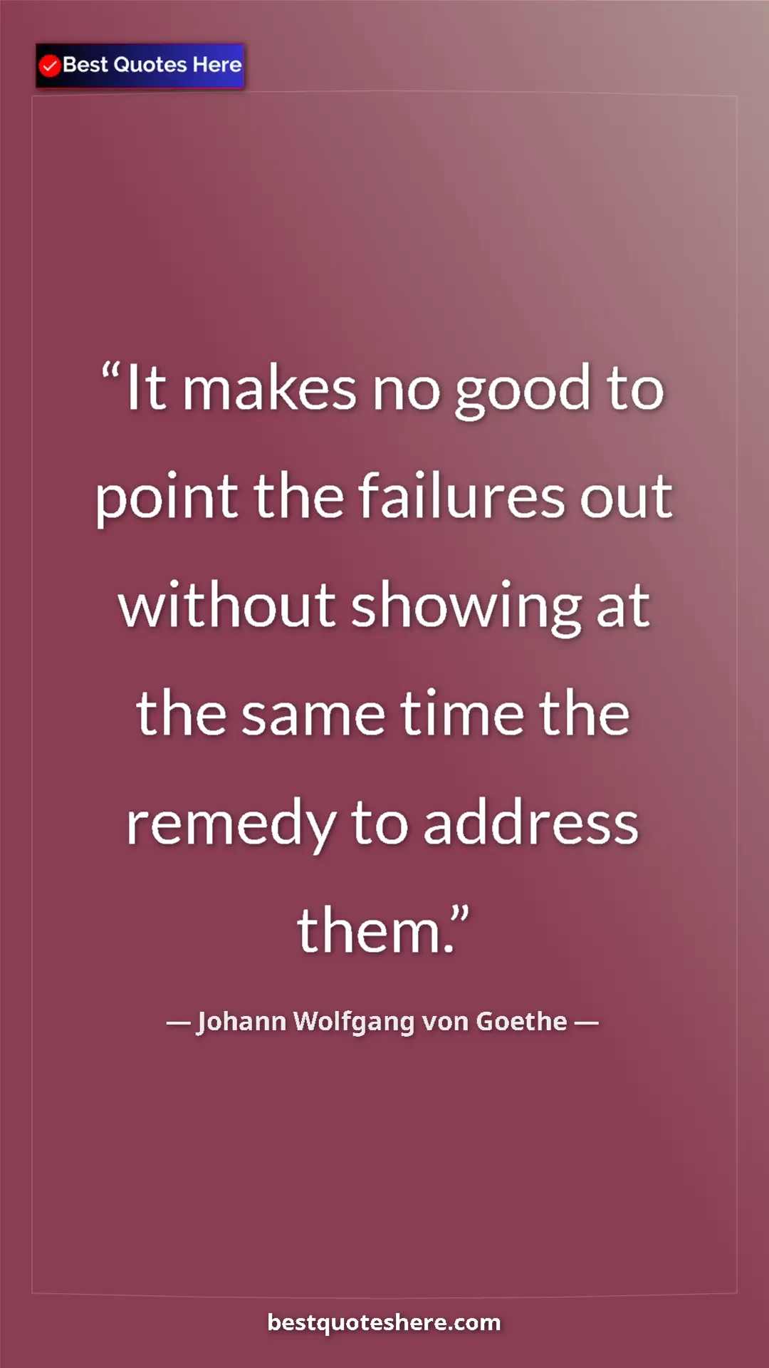 Pinterest quote poster by Johann Wolfgang von Goethe: "It makes no good to point the failures out without showing..."