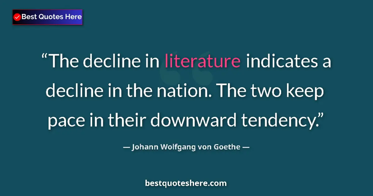 Johann Wolfgang von Goethe quote: "The decline in literature indicates a decline in the..."