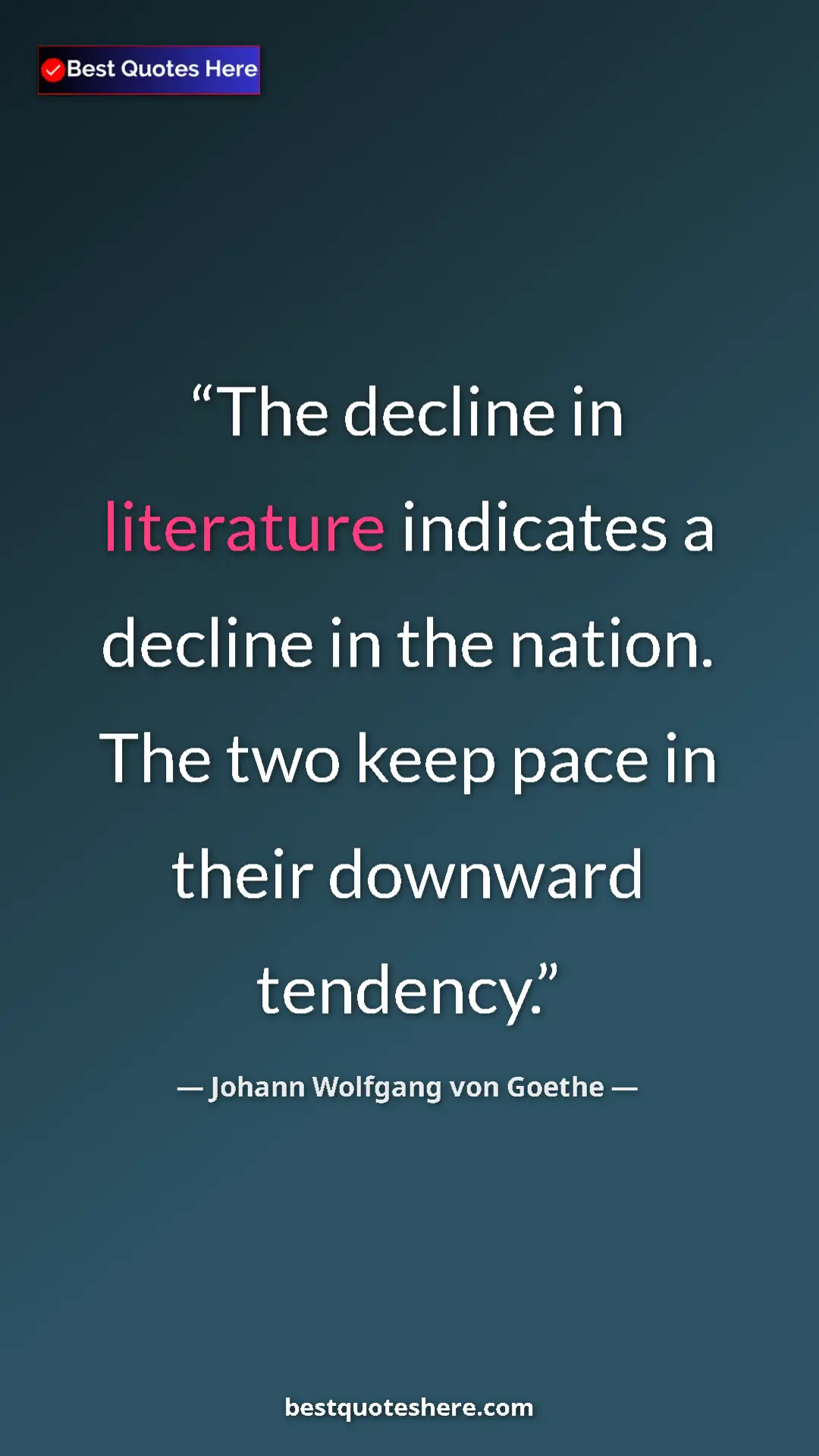 Pinterest quote poster by Johann Wolfgang von Goethe: "The decline in literature indicates a decline in the..."