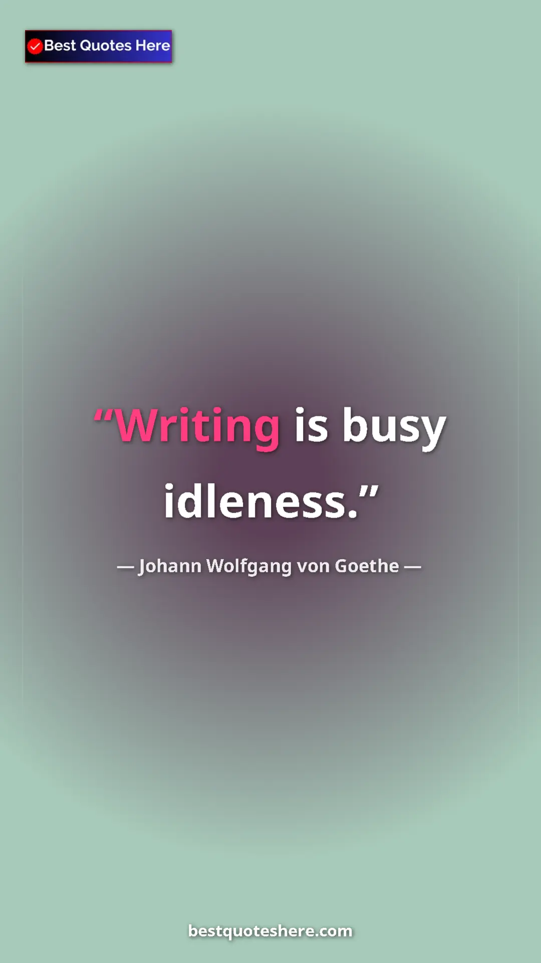 Pinterest quote poster by Johann Wolfgang von Goethe: "Writing is busy idleness."
