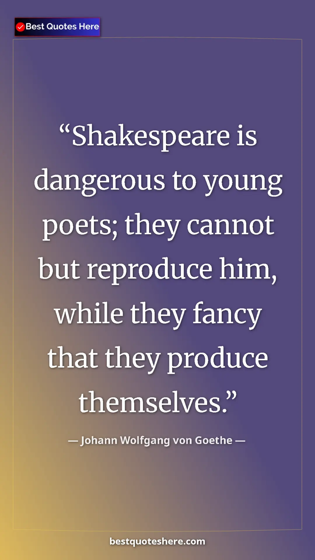 Pinterest quote poster by Johann Wolfgang von Goethe: "Shakespeare is dangerous to young poets; they cannot but..."