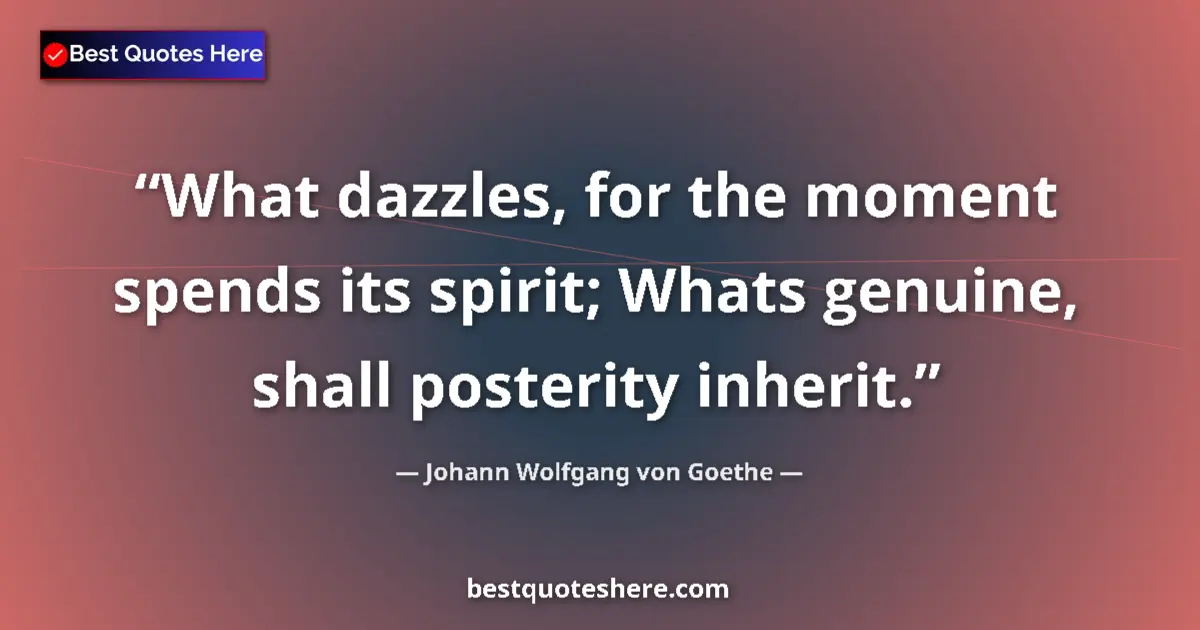 Quote by Johann Wolfgang von Goethe: What dazzles, for the moment spends its spirit; Wh