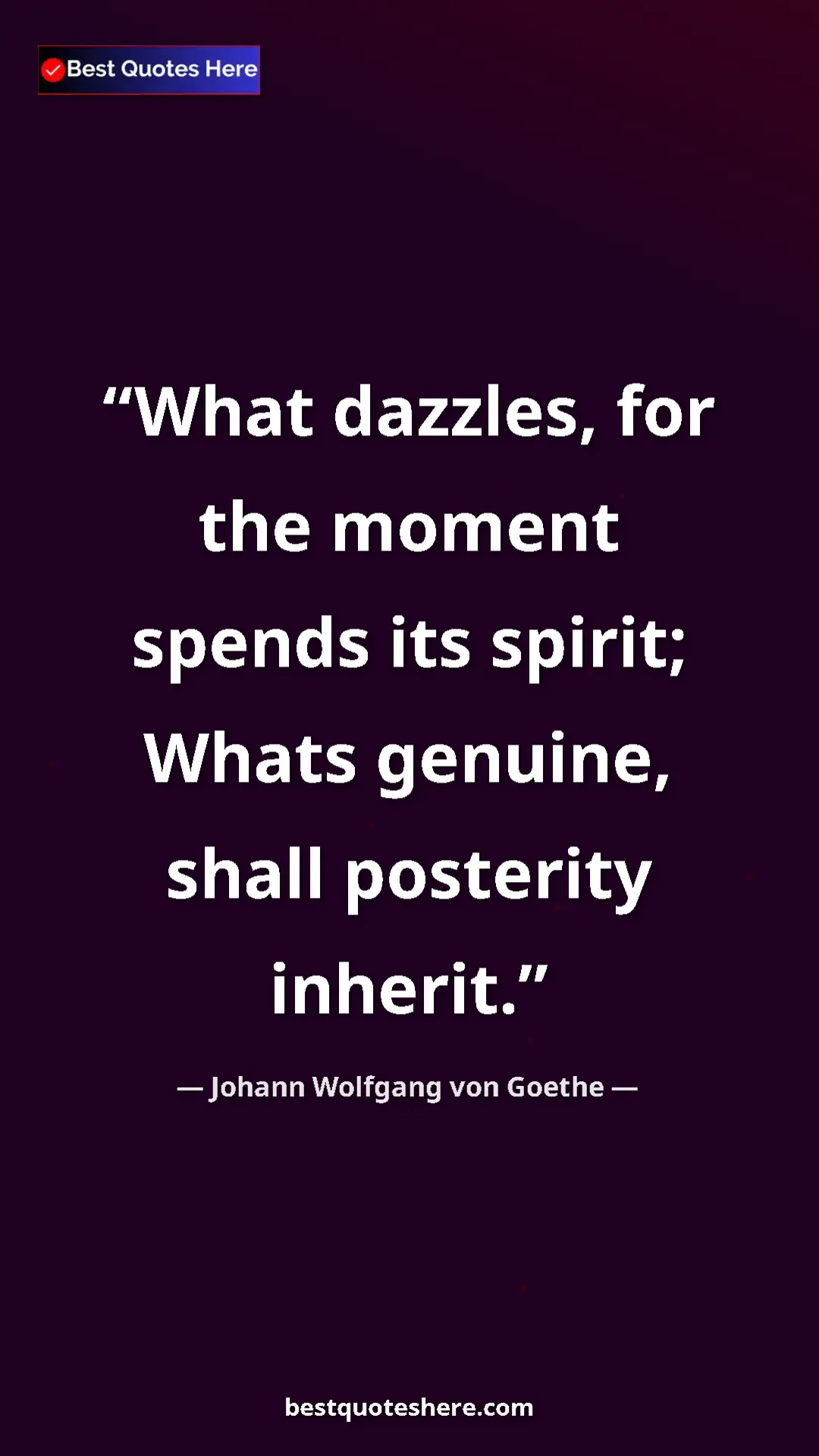 Pinterest quote poster by Johann Wolfgang von Goethe: "What dazzles, for the moment spends its spirit; Whats..."