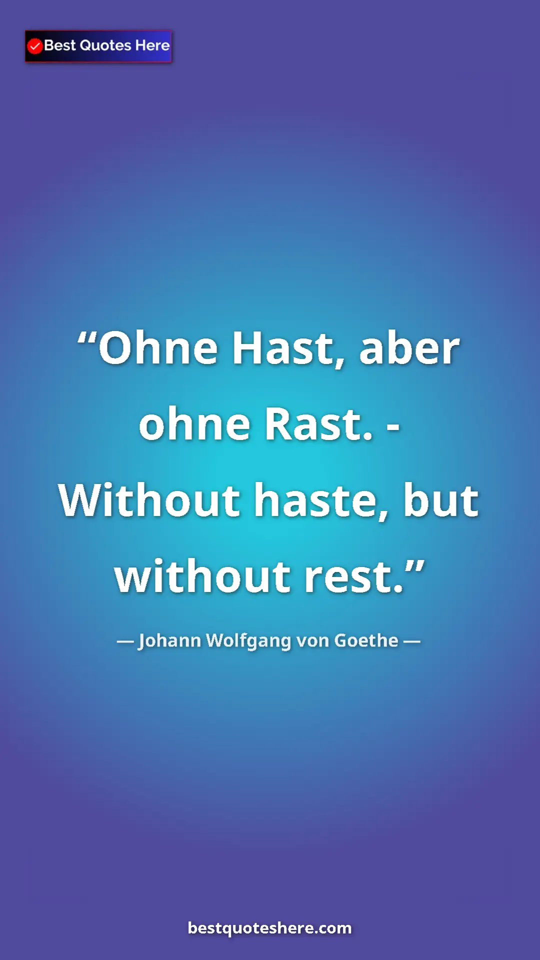 Pinterest quote poster by Johann Wolfgang von Goethe: "Ohne Hast, aber ohne Rast. - Without haste, but without..."