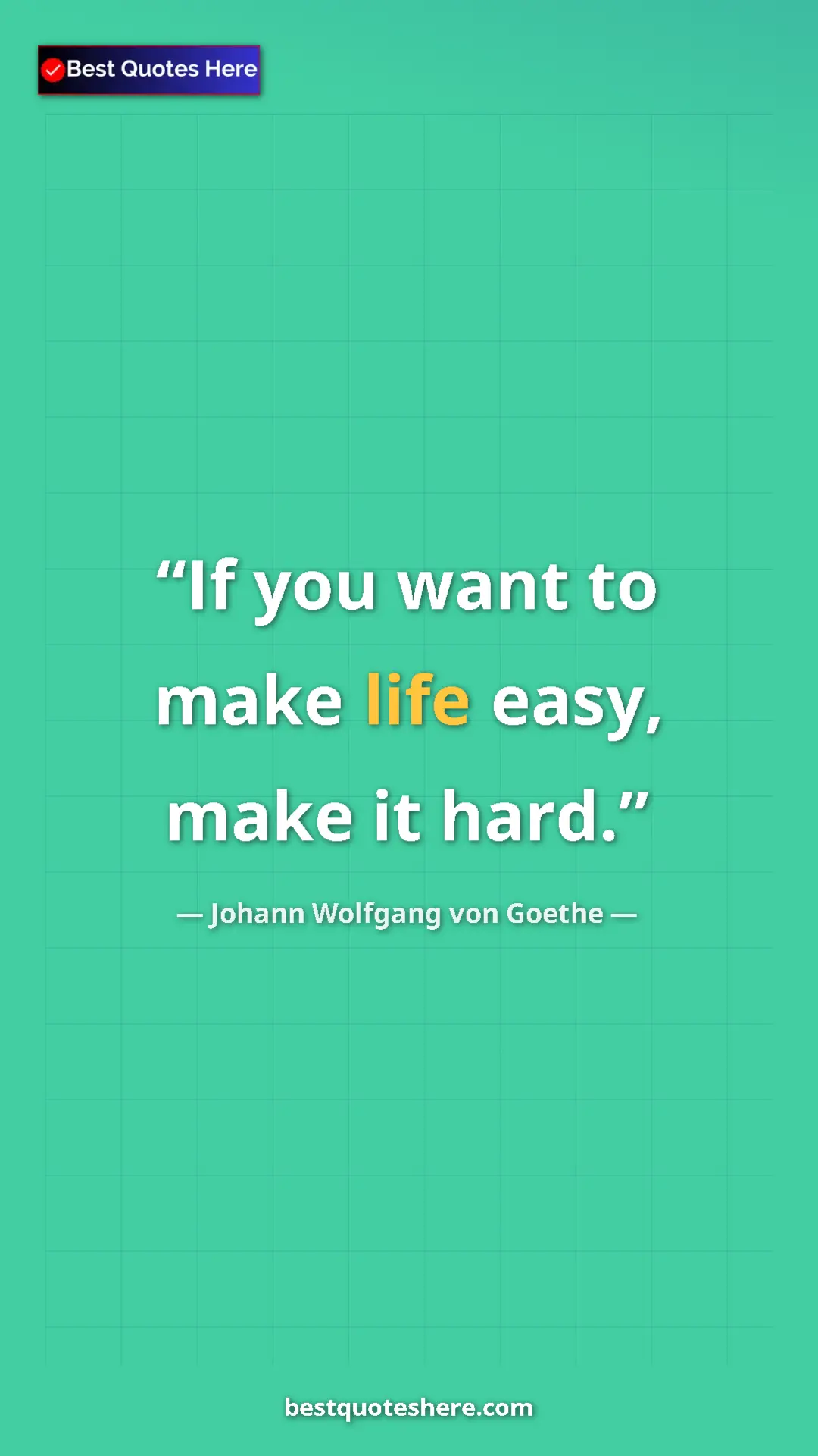 Pinterest quote poster by Johann Wolfgang von Goethe: "If you want to make life easy, make it hard."